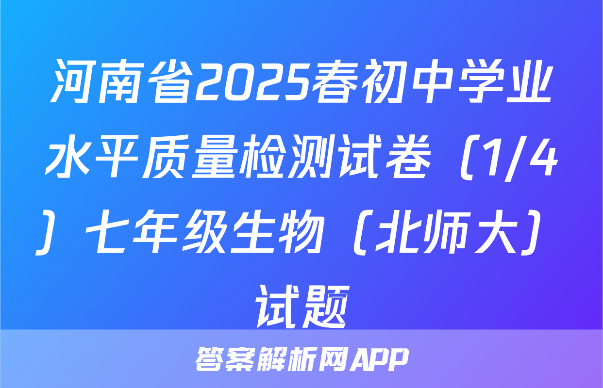 河南省2025春初中学业水平质量检测试卷（1/4）七年级生物（北师大）试题