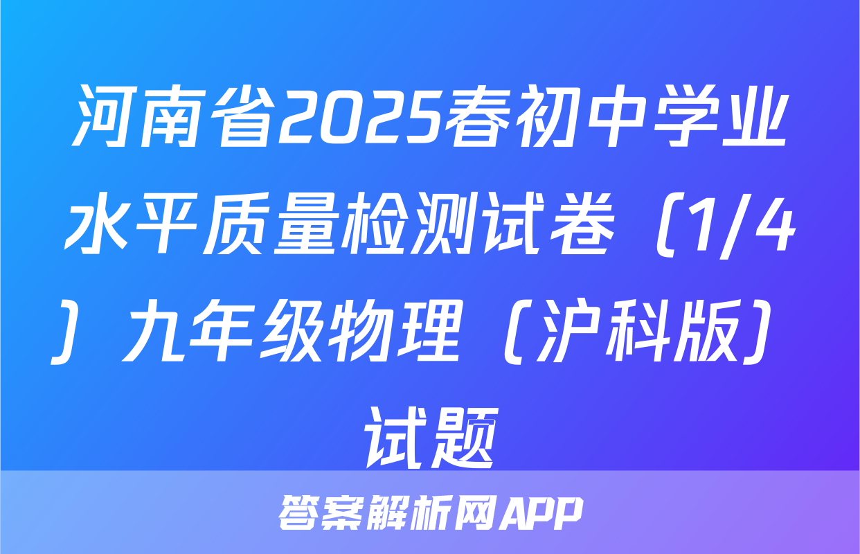 河南省2025春初中学业水平质量检测试卷（1/4）九年级物理（沪科版）试题