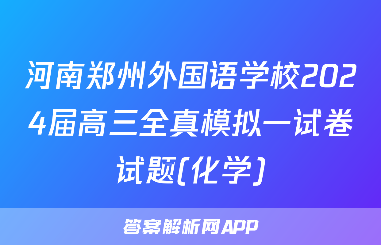 河南郑州外国语学校2024届高三全真模拟一试卷试题(化学)