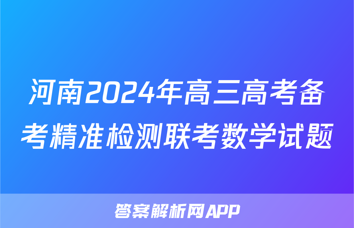 河南2024年高三高考备考精准检测联考数学试题