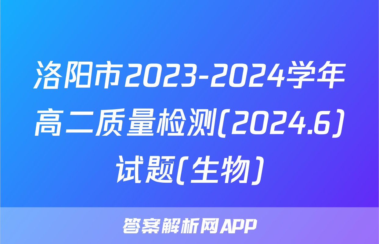 洛阳市2023-2024学年高二质量检测(2024.6)试题(生物)