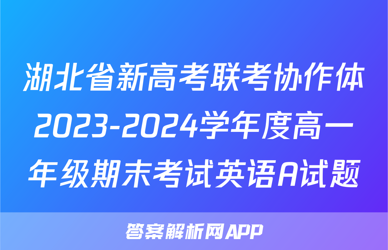 湖北省新高考联考协作体2023-2024学年度高一年级期末考试英语A试题