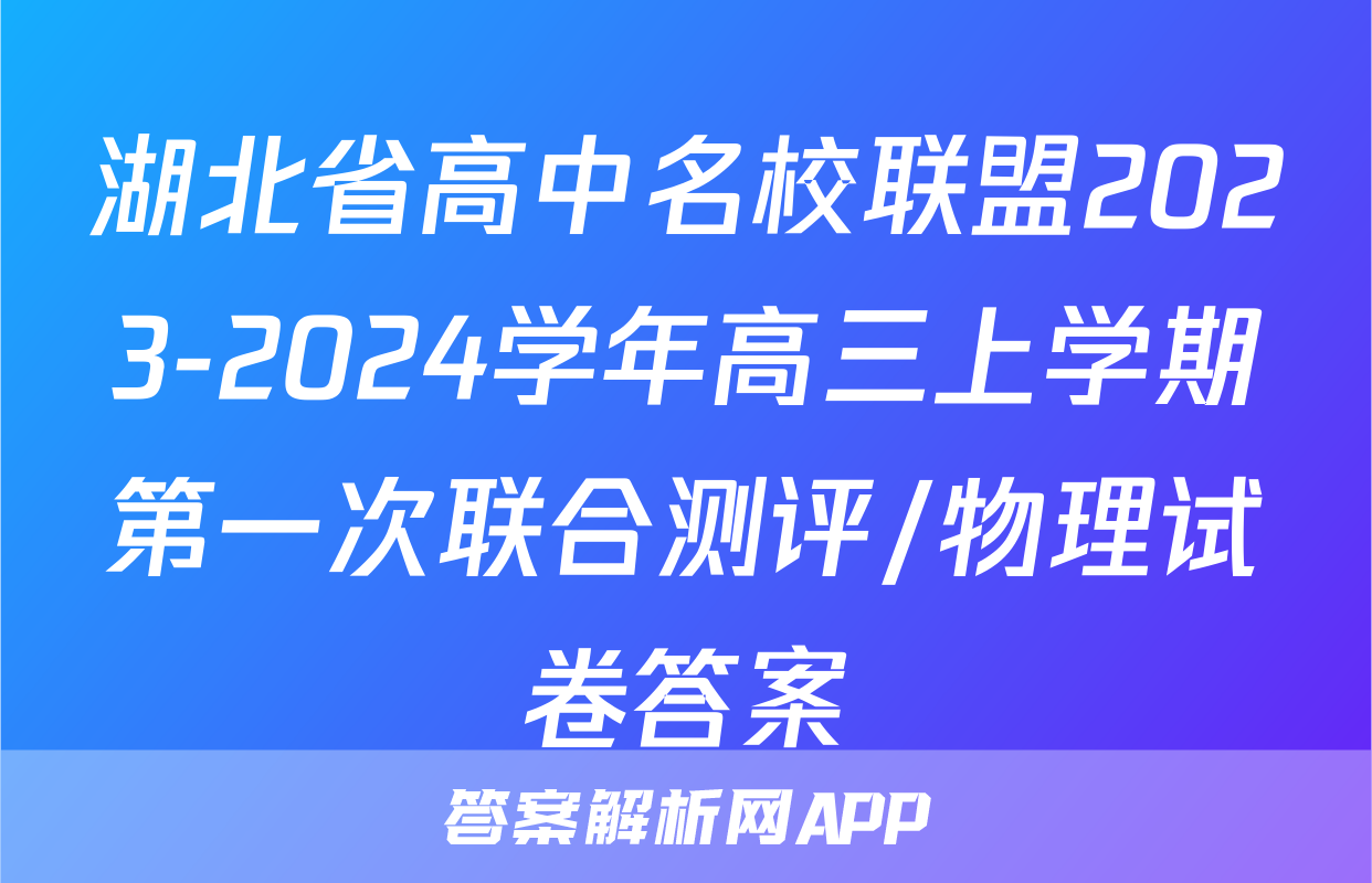 湖北省高中名校联盟2023-2024学年高三上学期第一次联合测评/物理试卷答案