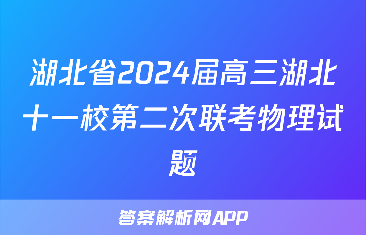 湖北省2024届高三湖北十一校第二次联考物理试题