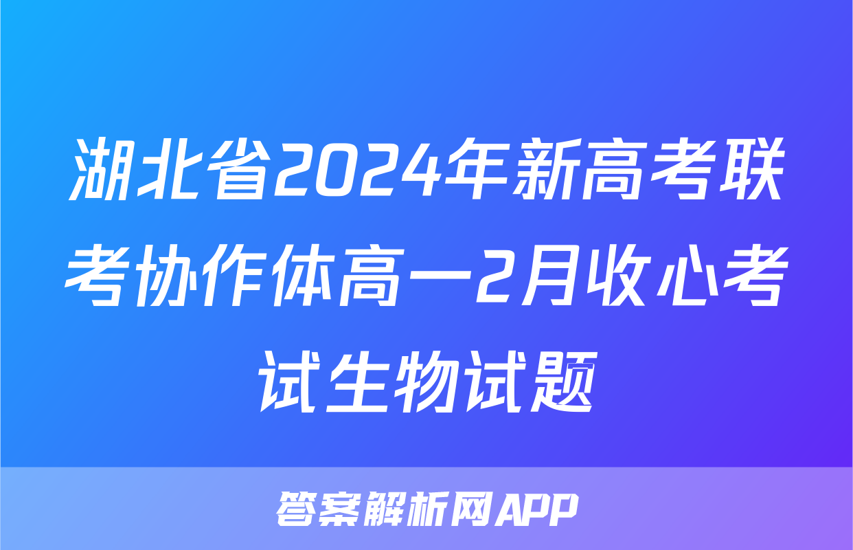 湖北省2024年新高考联考协作体高一2月收心考试生物试题
