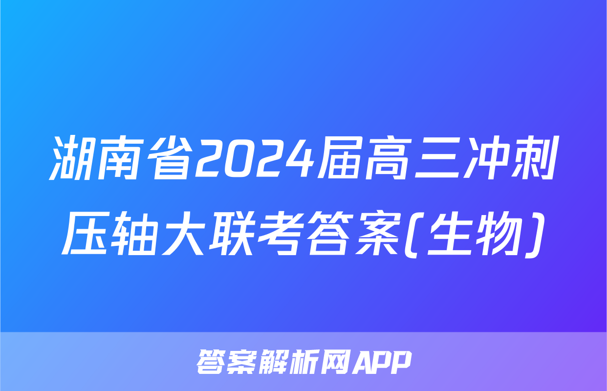 湖南省2024届高三冲刺压轴大联考答案(生物)