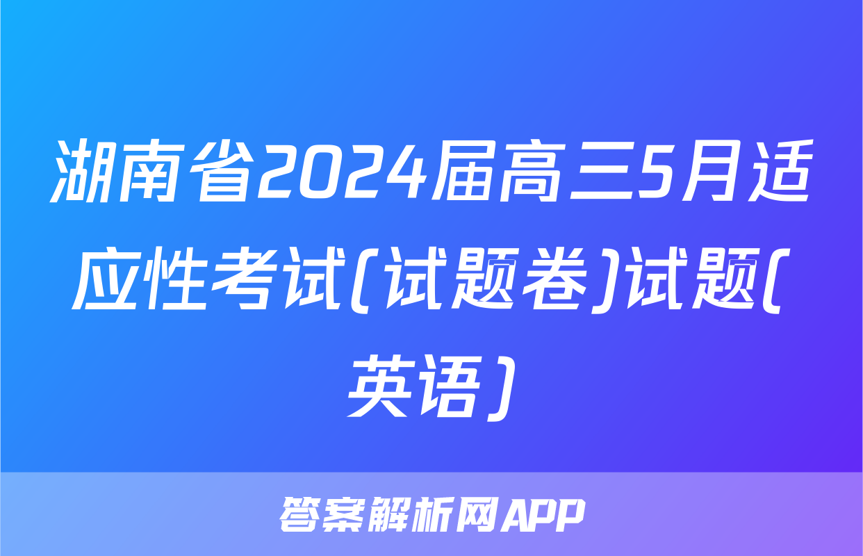湖南省2024届高三5月适应性考试(试题卷)试题(英语)