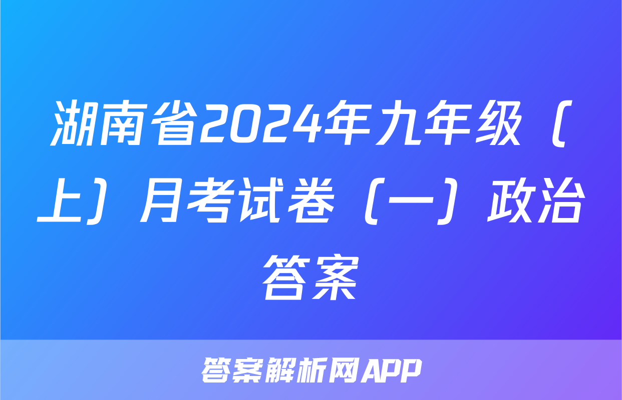 湖南省2024年九年级（上）月考试卷（一）政治答案