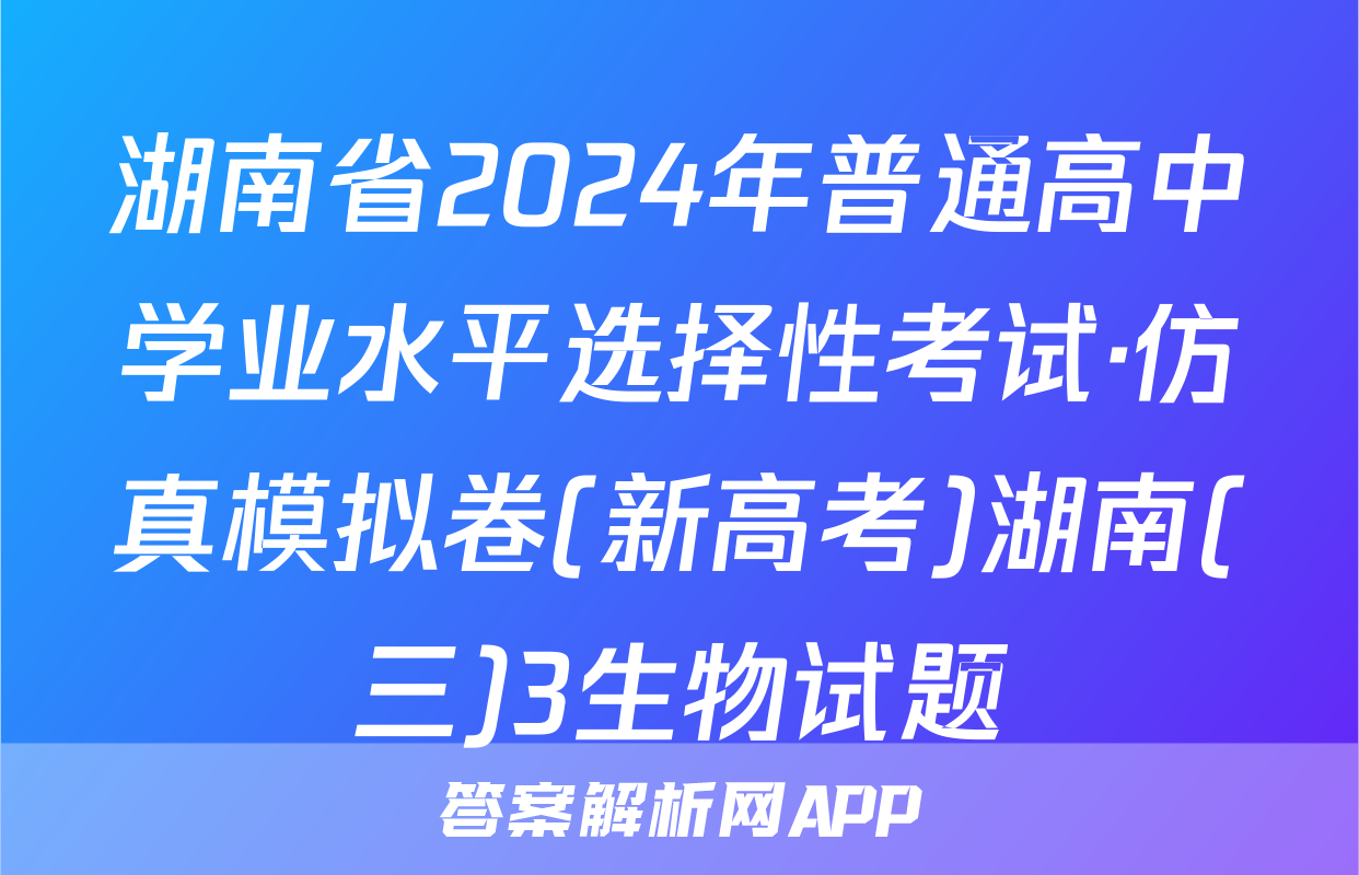 湖南省2024年普通高中学业水平选择性考试·仿真模拟卷(新高考)湖南(三)3生物试题