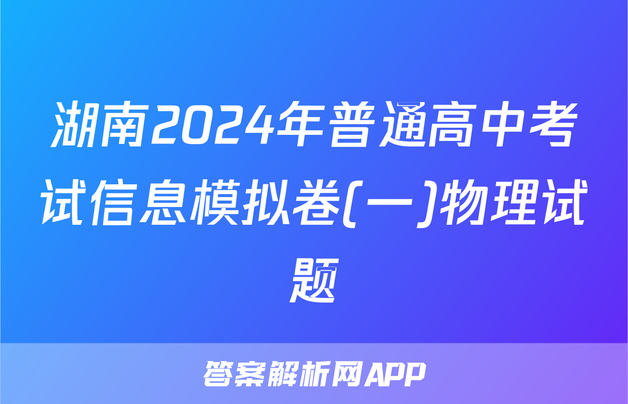 湖南2024年普通高中考试信息模拟卷(一)物理试题