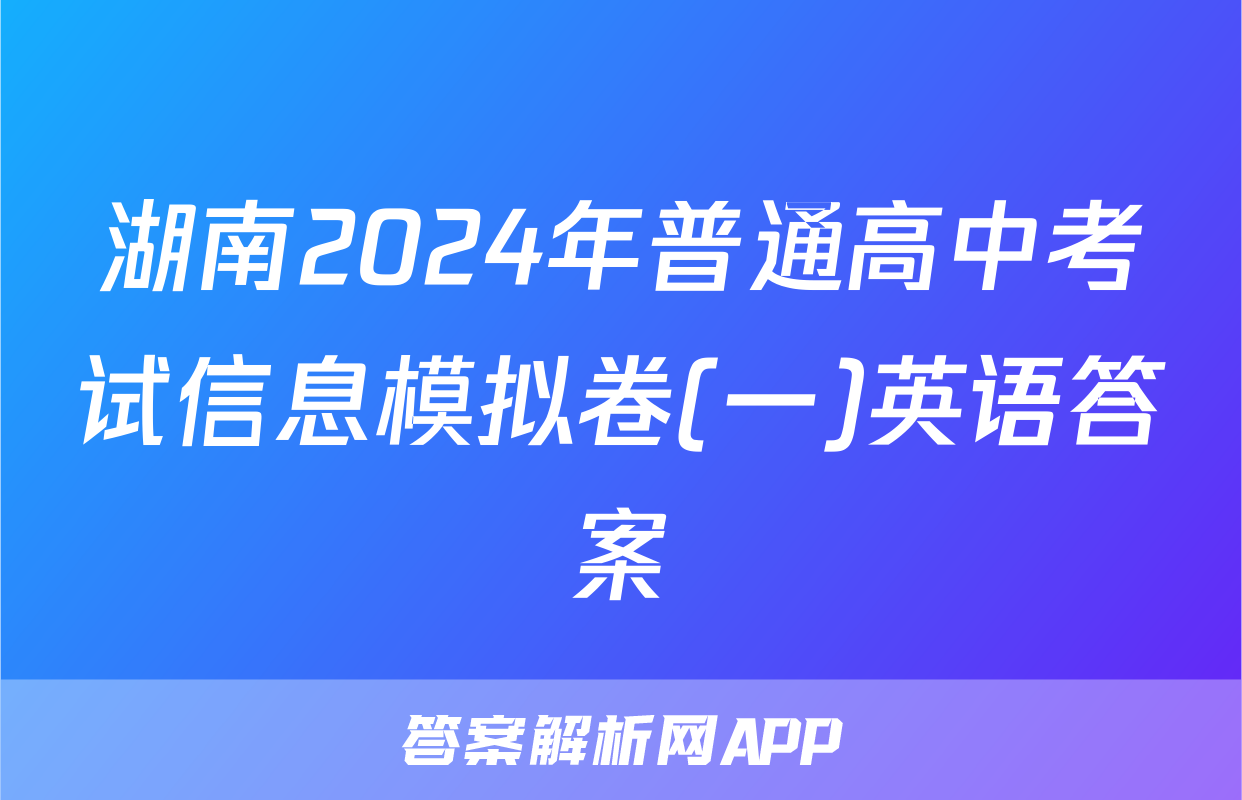 湖南2024年普通高中考试信息模拟卷(一)英语答案