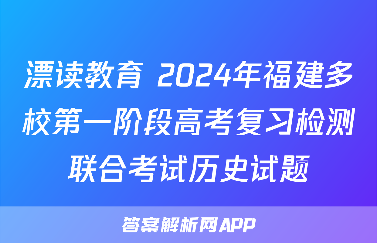 漂读教育 2024年福建多校第一阶段高考复习检测联合考试历史试题