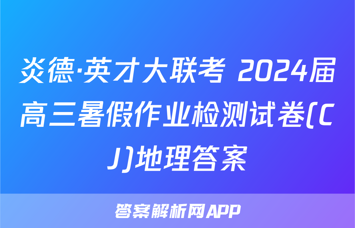 炎德·英才大联考 2024届高三暑假作业检测试卷(CJ)地理答案
