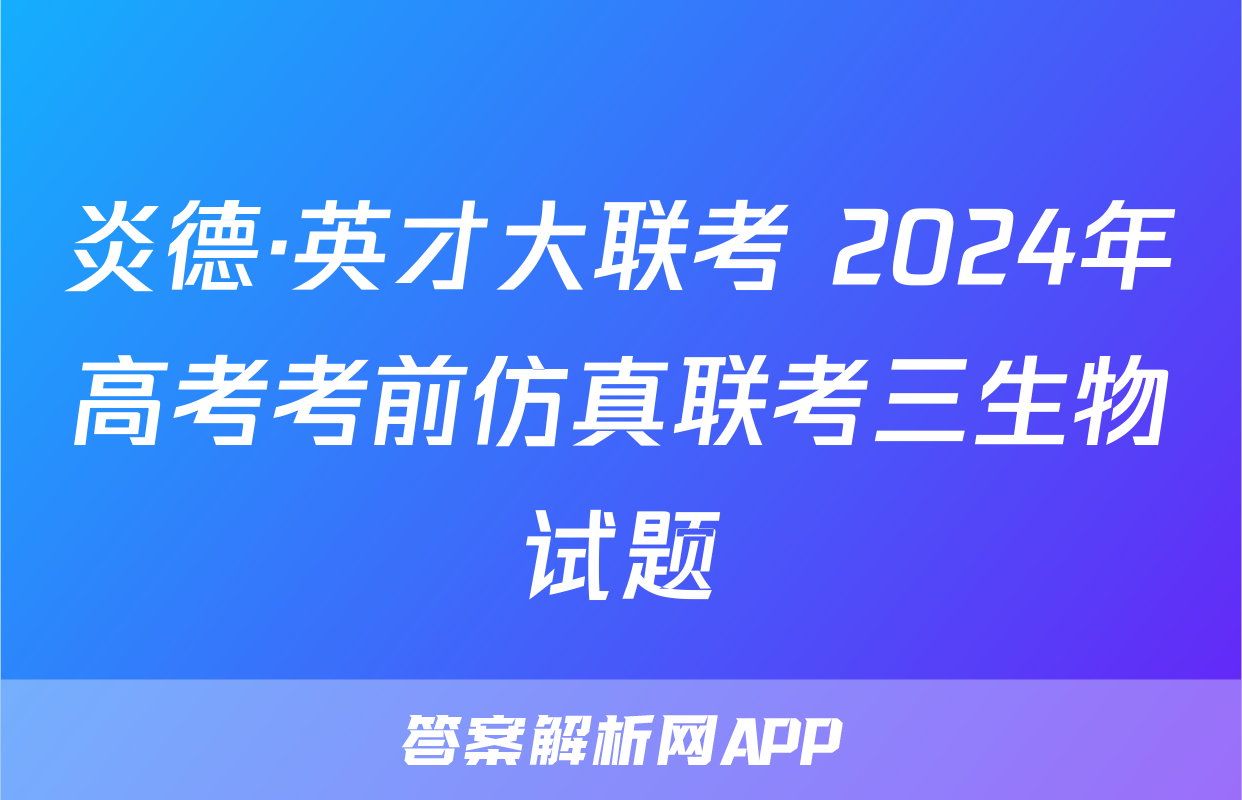 炎德·英才大联考 2024年高考考前仿真联考三生物试题