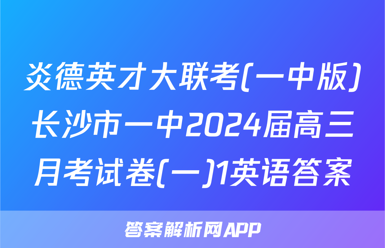 炎德英才大联考(一中版)长沙市一中2024届高三月考试卷(一)1英语答案