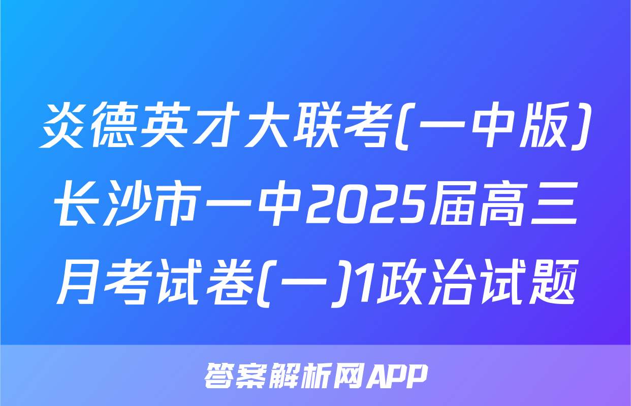 炎德英才大联考(一中版)长沙市一中2025届高三月考试卷(一)1政治试题