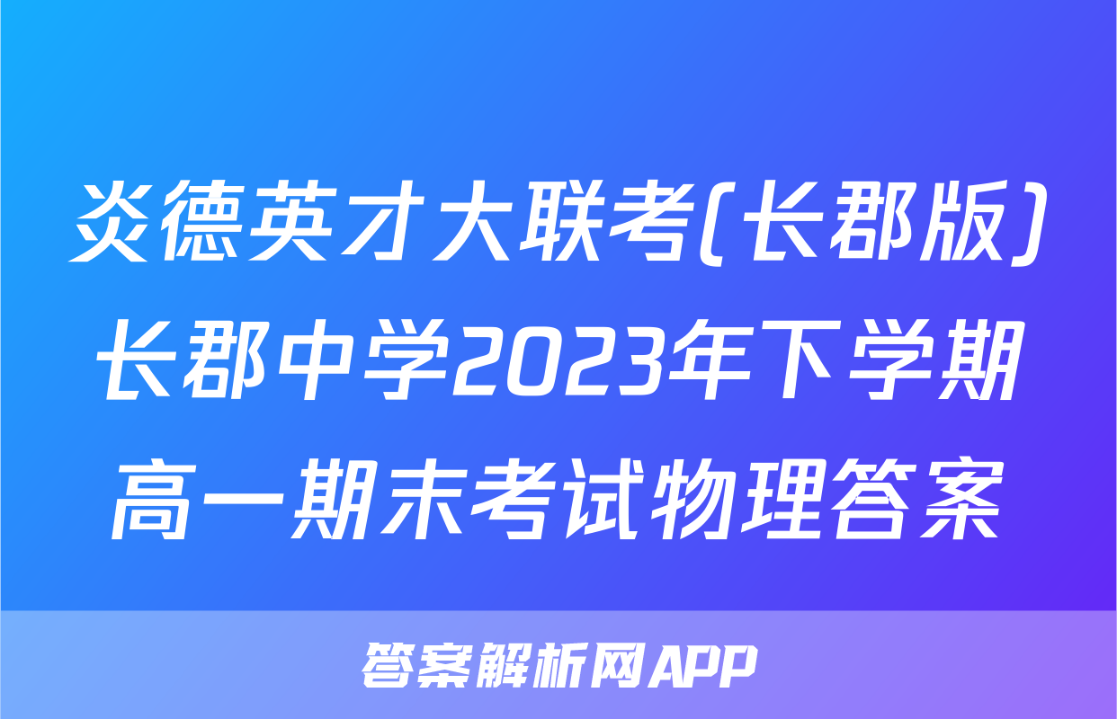 炎德英才大联考(长郡版)长郡中学2023年下学期高一期末考试物理答案