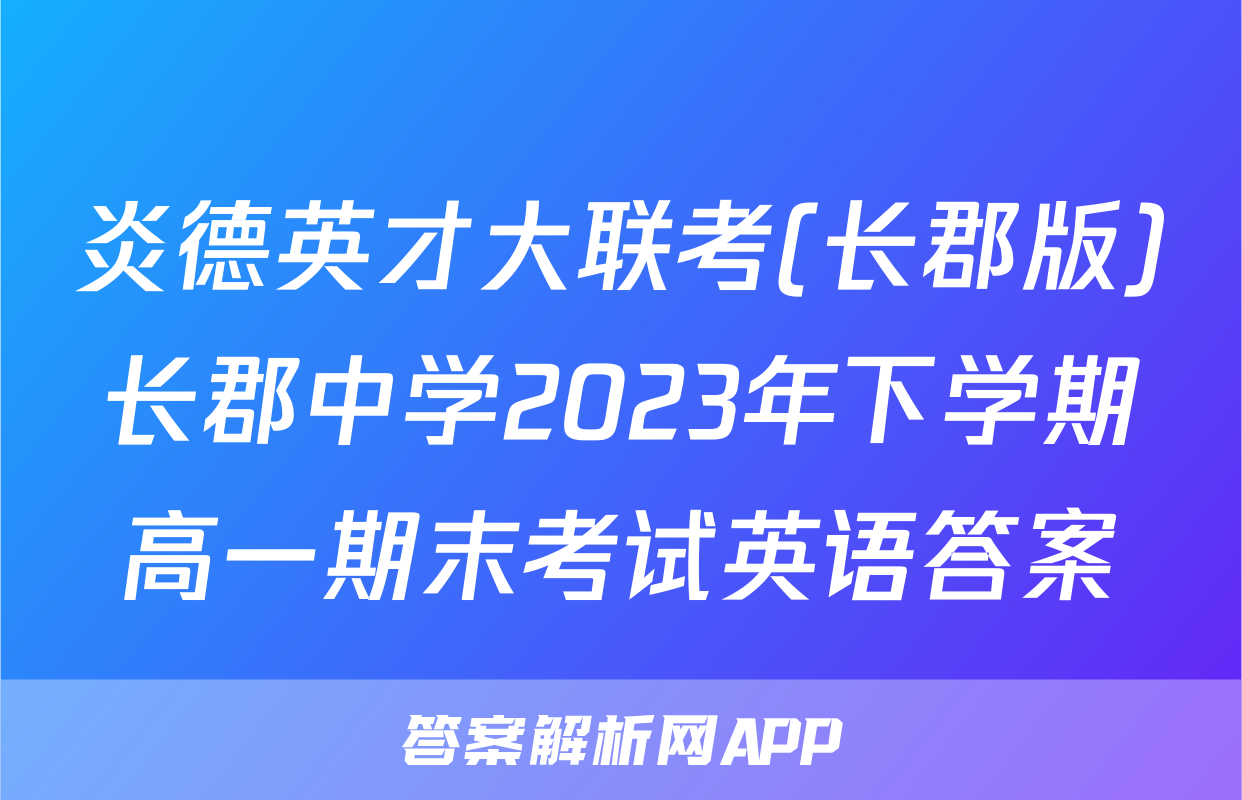 炎德英才大联考(长郡版)长郡中学2023年下学期高一期末考试英语答案