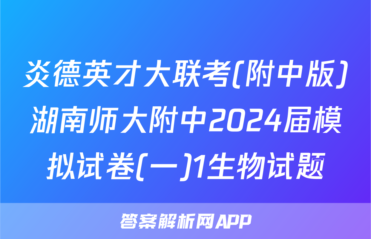 炎德英才大联考(附中版)湖南师大附中2024届模拟试卷(一)1生物试题