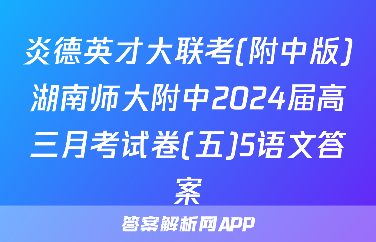 炎德英才大联考(附中版)湖南师大附中2024届高三月考试卷(五)5语文答案