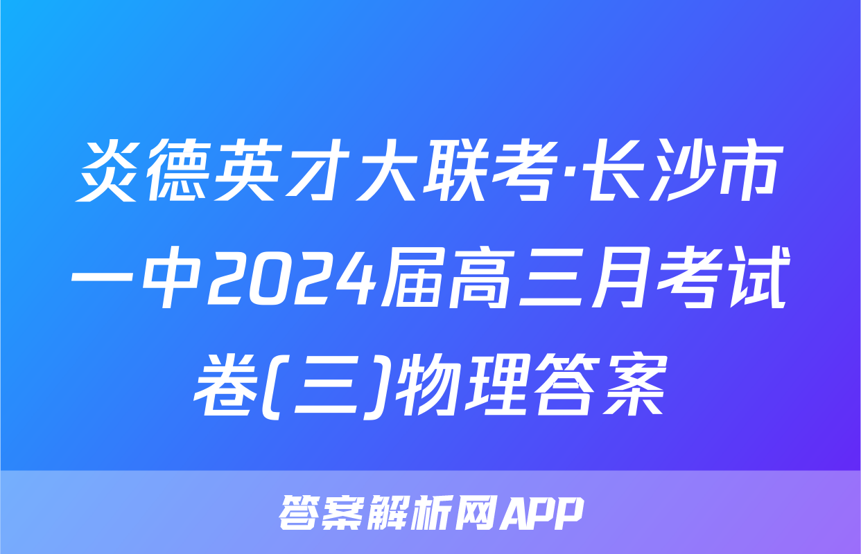 炎德英才大联考·长沙市一中2024届高三月考试卷(三)物理答案