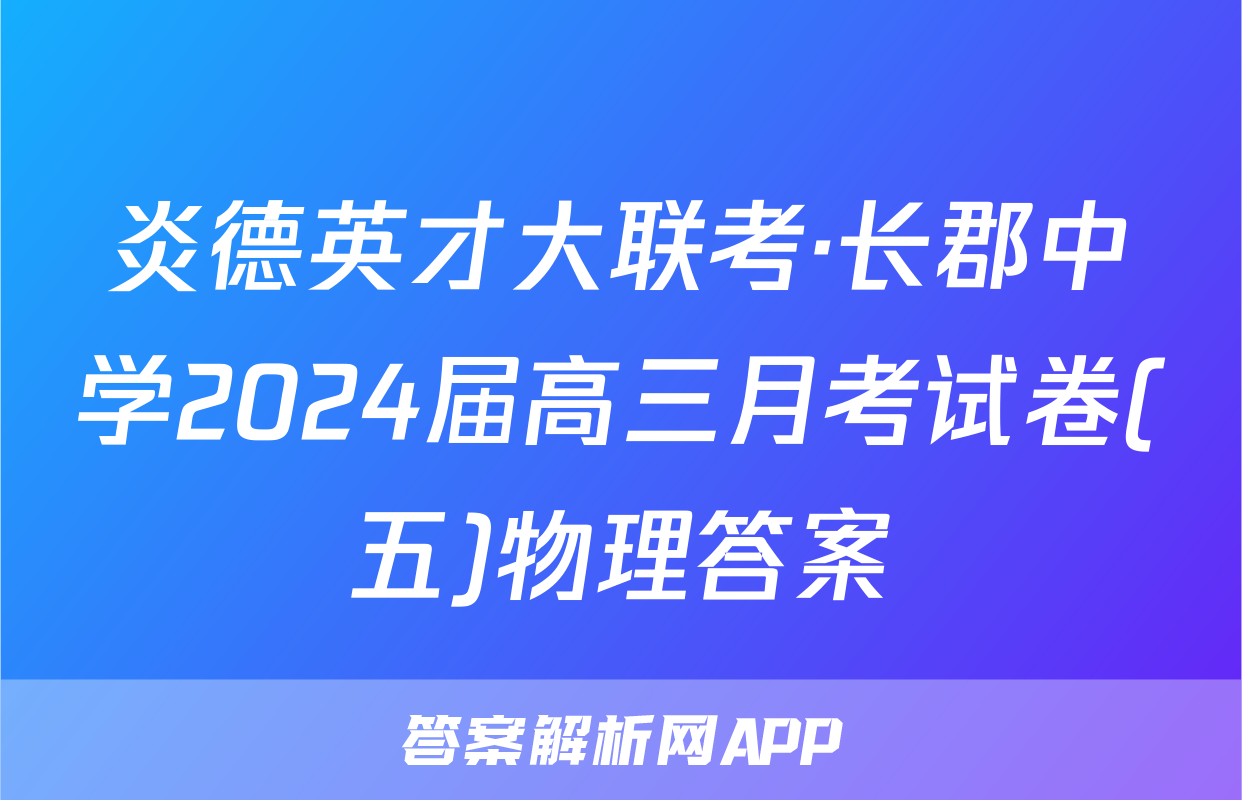 炎德英才大联考·长郡中学2024届高三月考试卷(五)物理答案