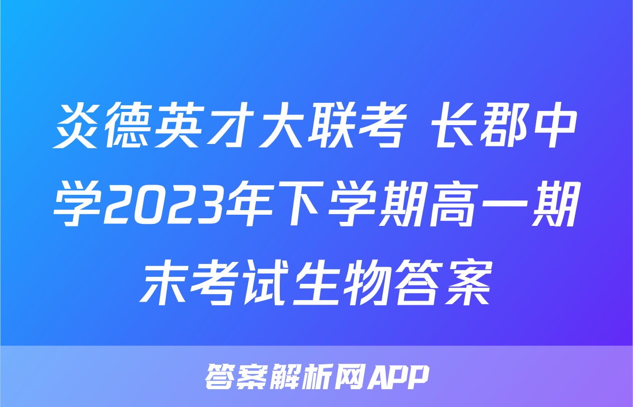 炎德英才大联考 长郡中学2023年下学期高一期末考试生物答案