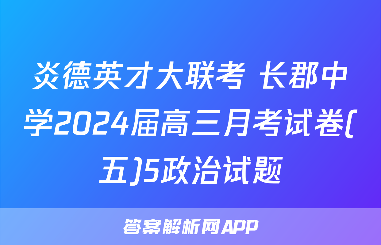 炎德英才大联考 长郡中学2024届高三月考试卷(五)5政治试题
