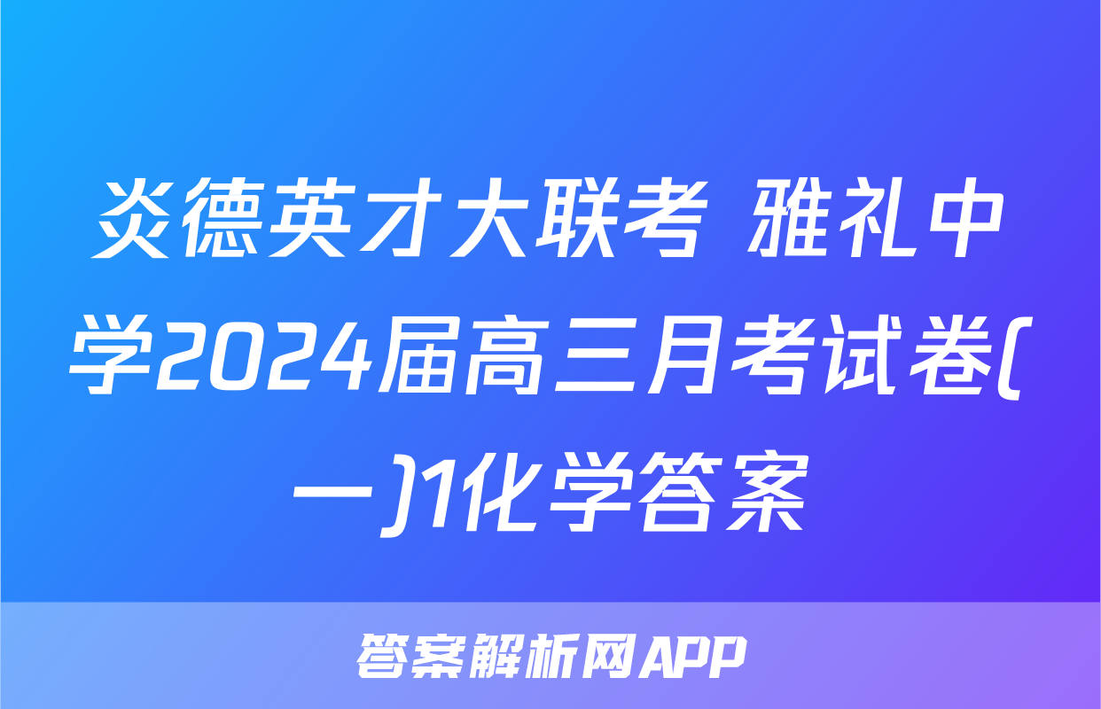 炎德英才大联考 雅礼中学2024届高三月考试卷(一)1化学答案