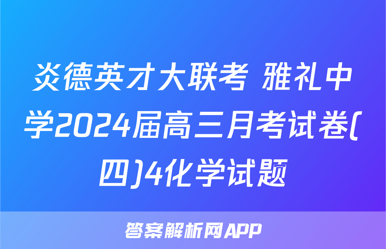 炎德英才大联考 雅礼中学2024届高三月考试卷(四)4化学试题