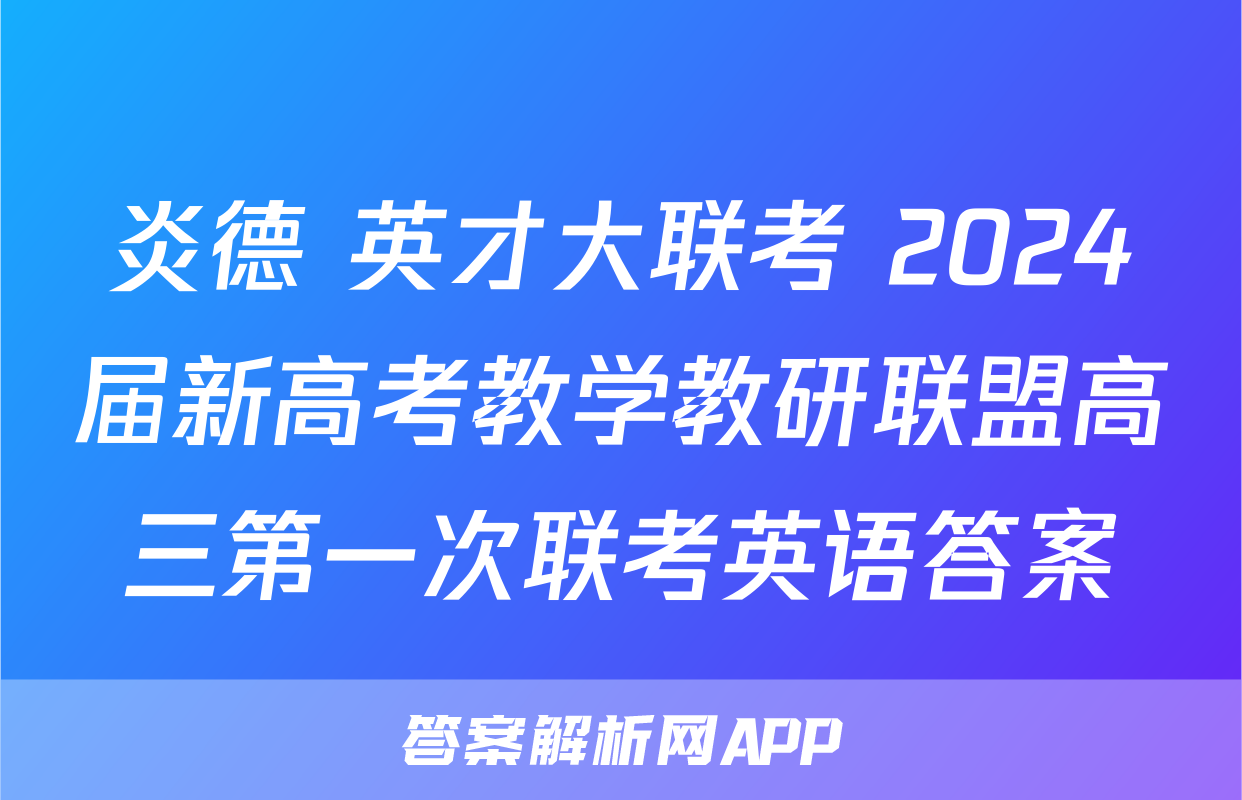炎德 英才大联考 2024届新高考教学教研联盟高三第一次联考英语答案