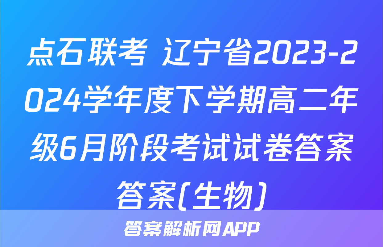 点石联考 辽宁省2023-2024学年度下学期高二年级6月阶段考试试卷答案答案(生物)