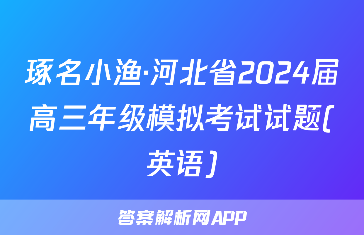 琢名小渔·河北省2024届高三年级模拟考试试题(英语)