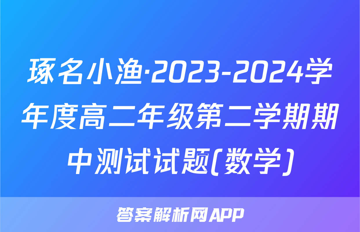 琢名小渔·2023-2024学年度高二年级第二学期期中测试试题(数学)