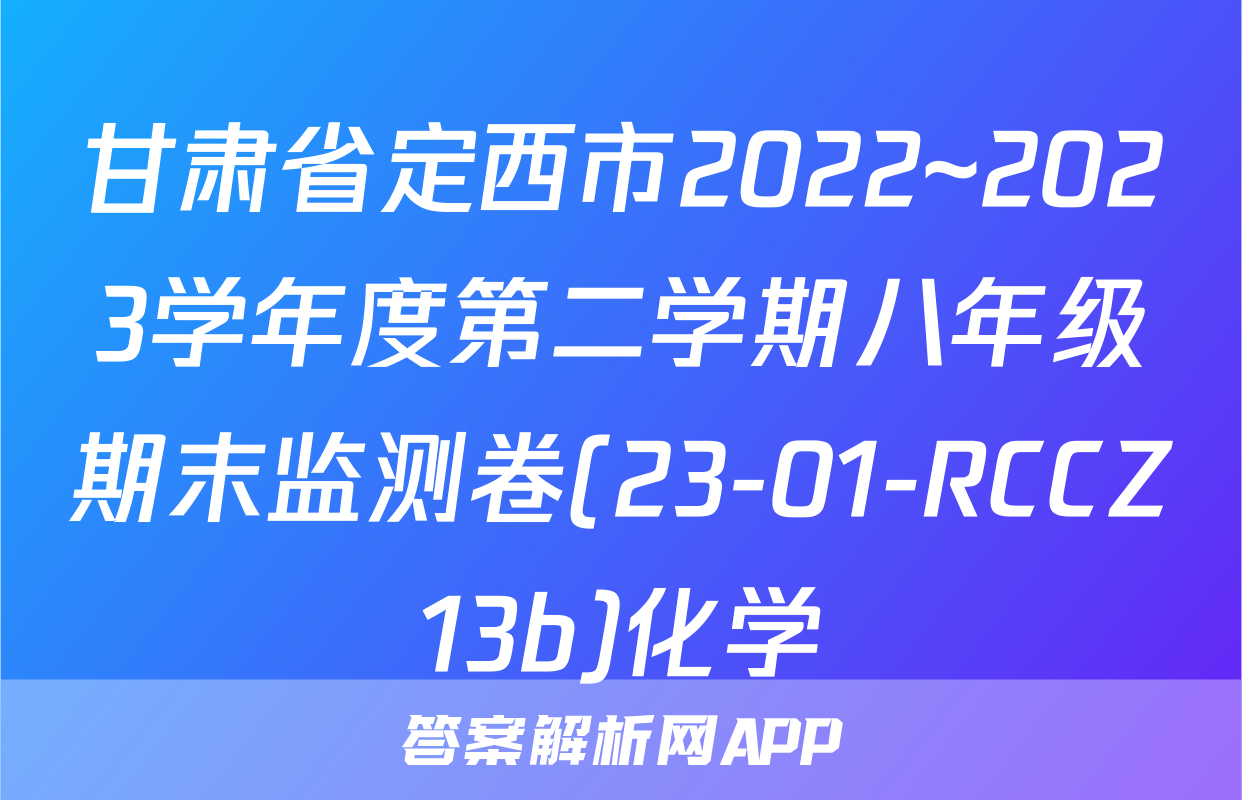 甘肃省定西市2022~2023学年度第二学期八年级期末监测卷(23-01-RCCZ13b)化学