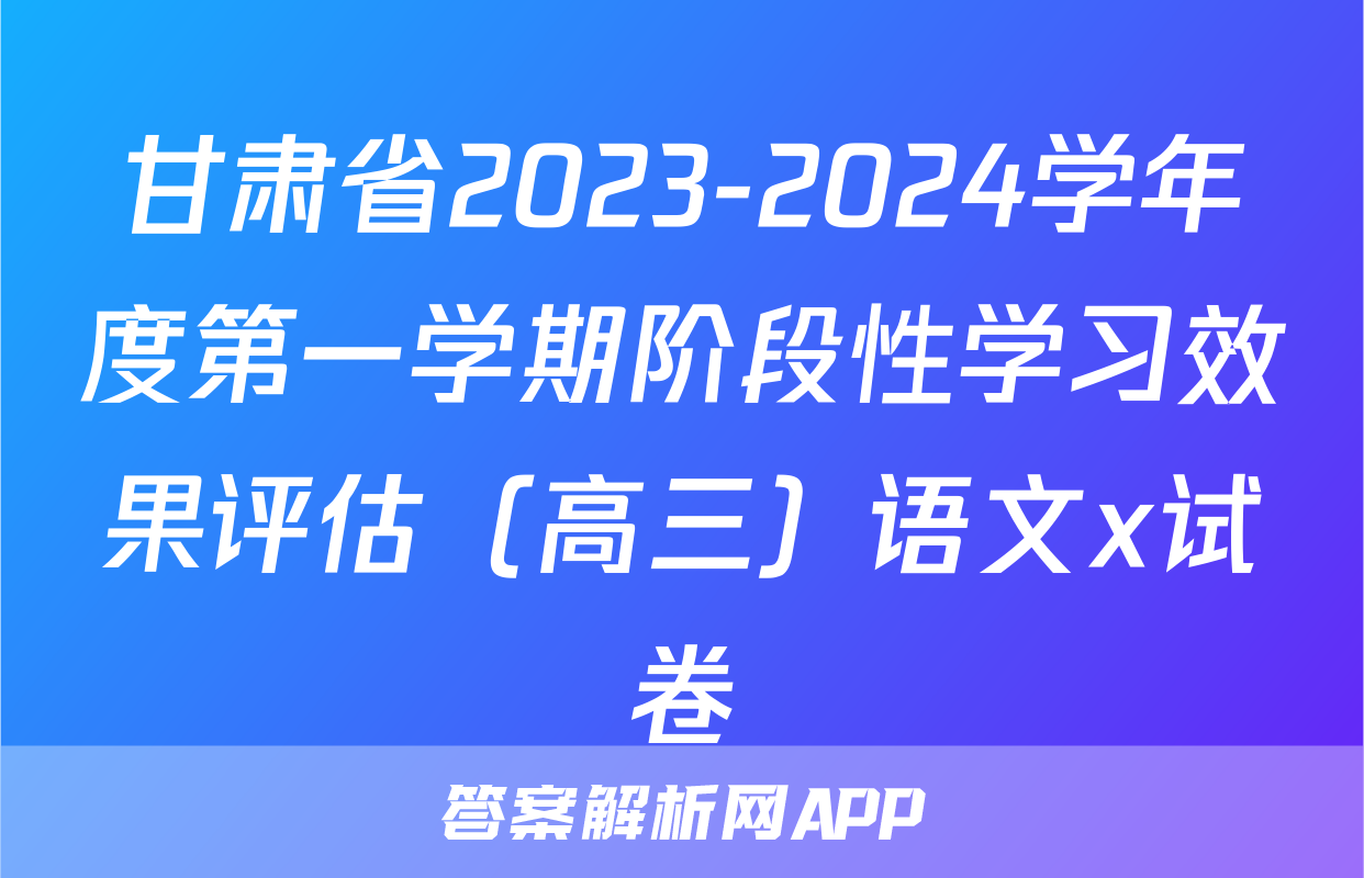 甘肃省2023-2024学年度第一学期阶段性学习效果评估（高三）语文x试卷