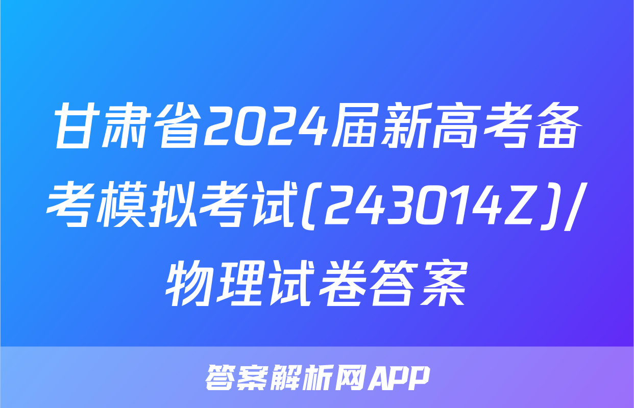 甘肃省2024届新高考备考模拟考试(243014Z)/物理试卷答案