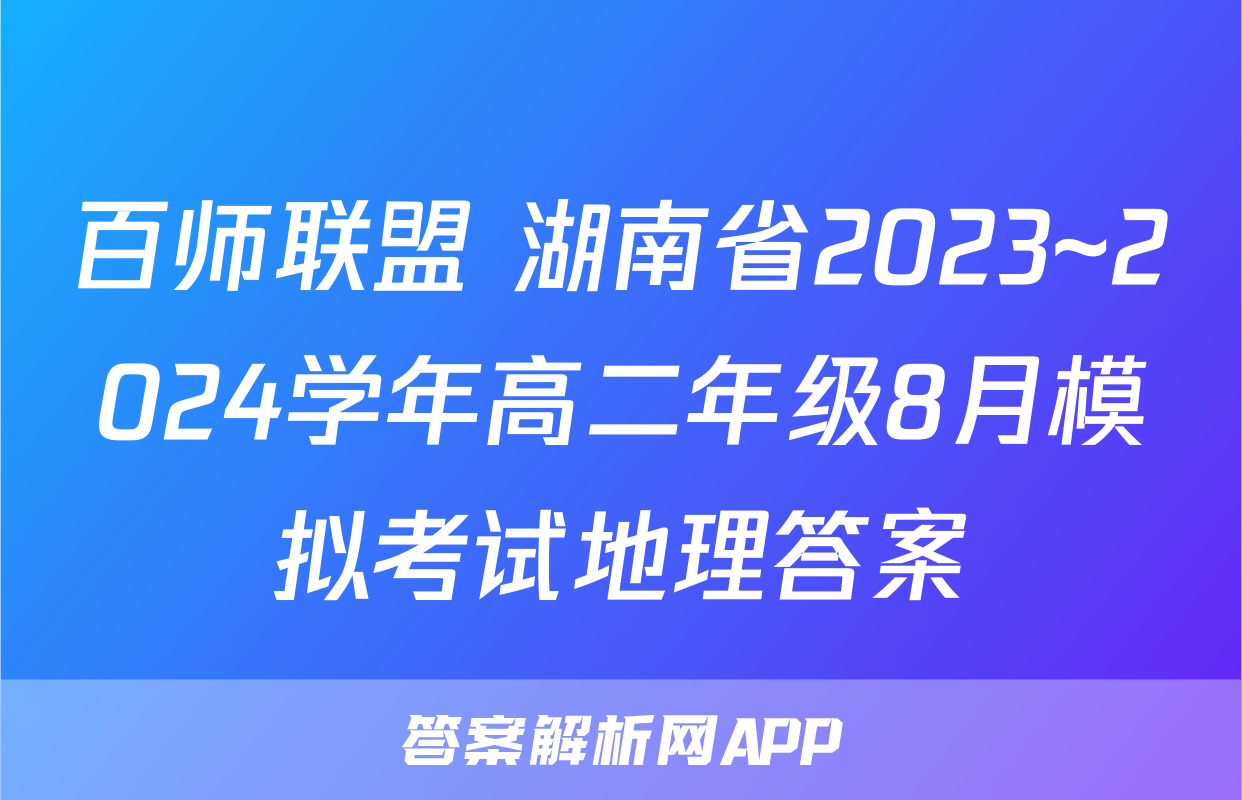 百师联盟 湖南省2023~2024学年高二年级8月模拟考试地理答案