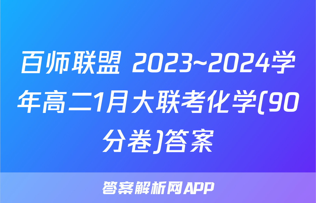 百师联盟 2023~2024学年高二1月大联考化学(90分卷)答案