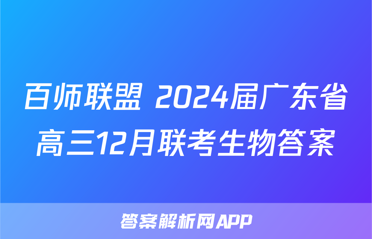 百师联盟 2024届广东省高三12月联考生物答案