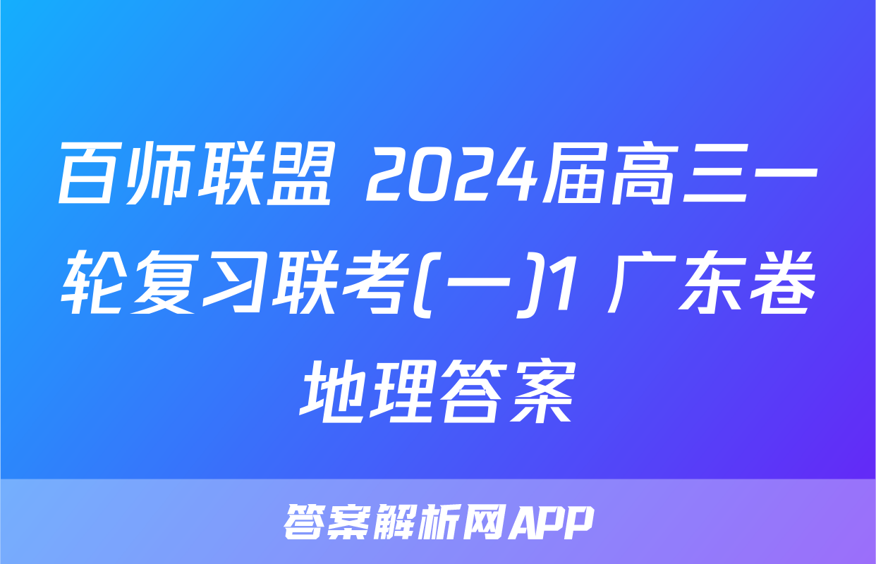 百师联盟 2024届高三一轮复习联考(一)1 广东卷地理答案