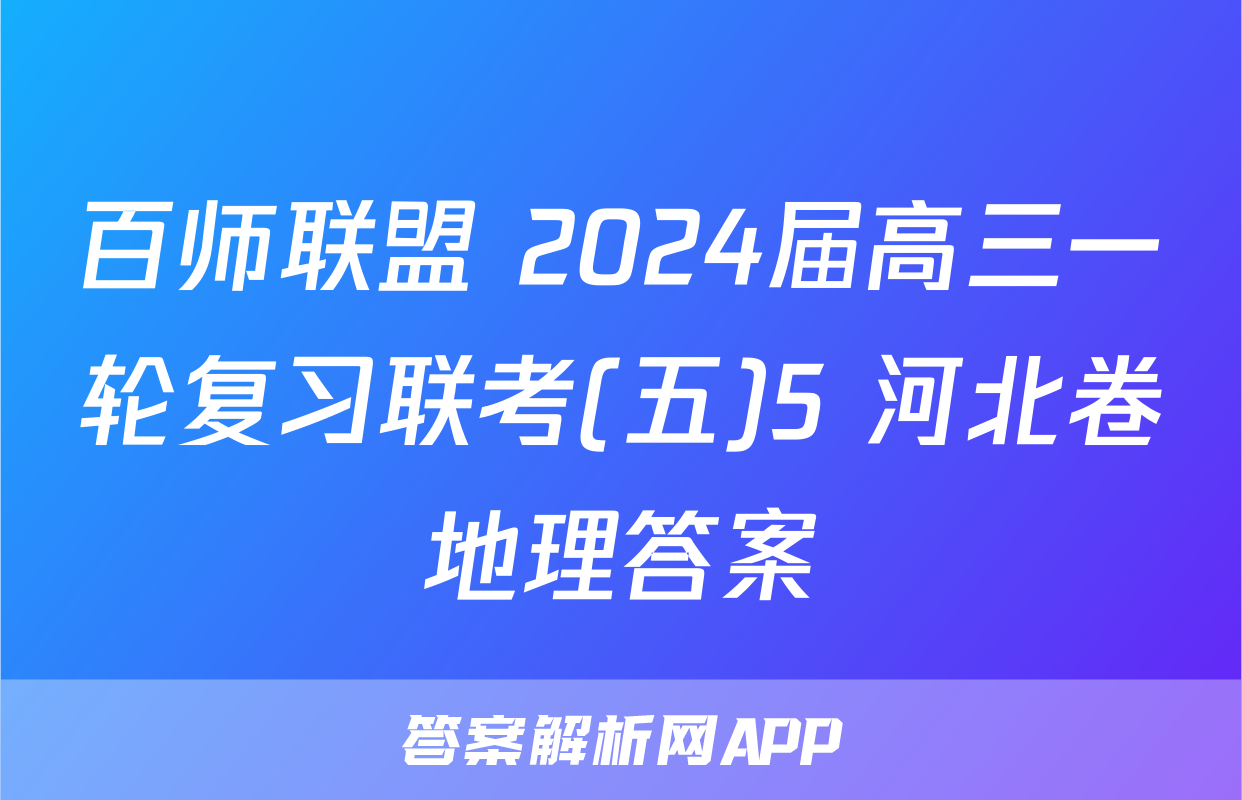 百师联盟 2024届高三一轮复习联考(五)5 河北卷地理答案