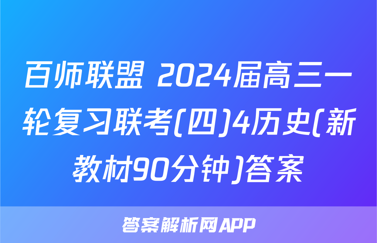 百师联盟 2024届高三一轮复习联考(四)4历史(新教材90分钟)答案