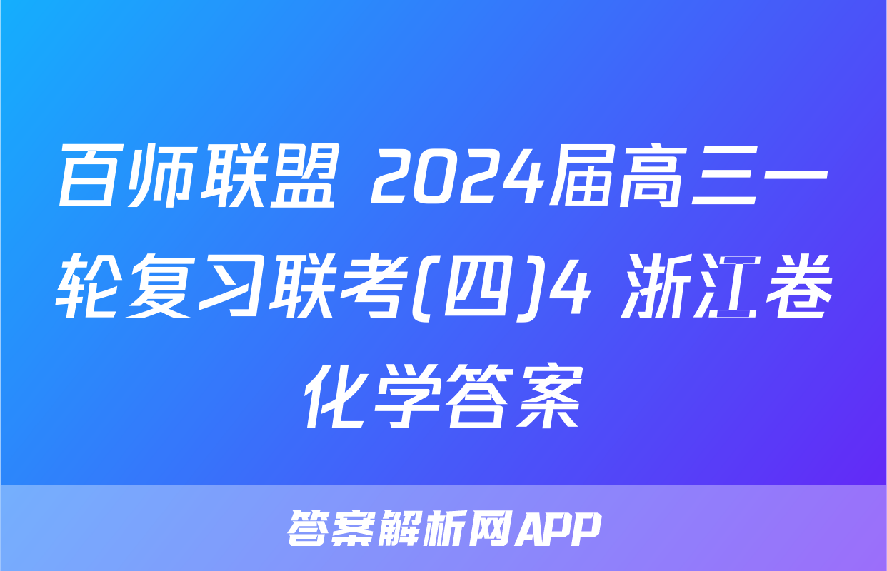 百师联盟 2024届高三一轮复习联考(四)4 浙江卷化学答案