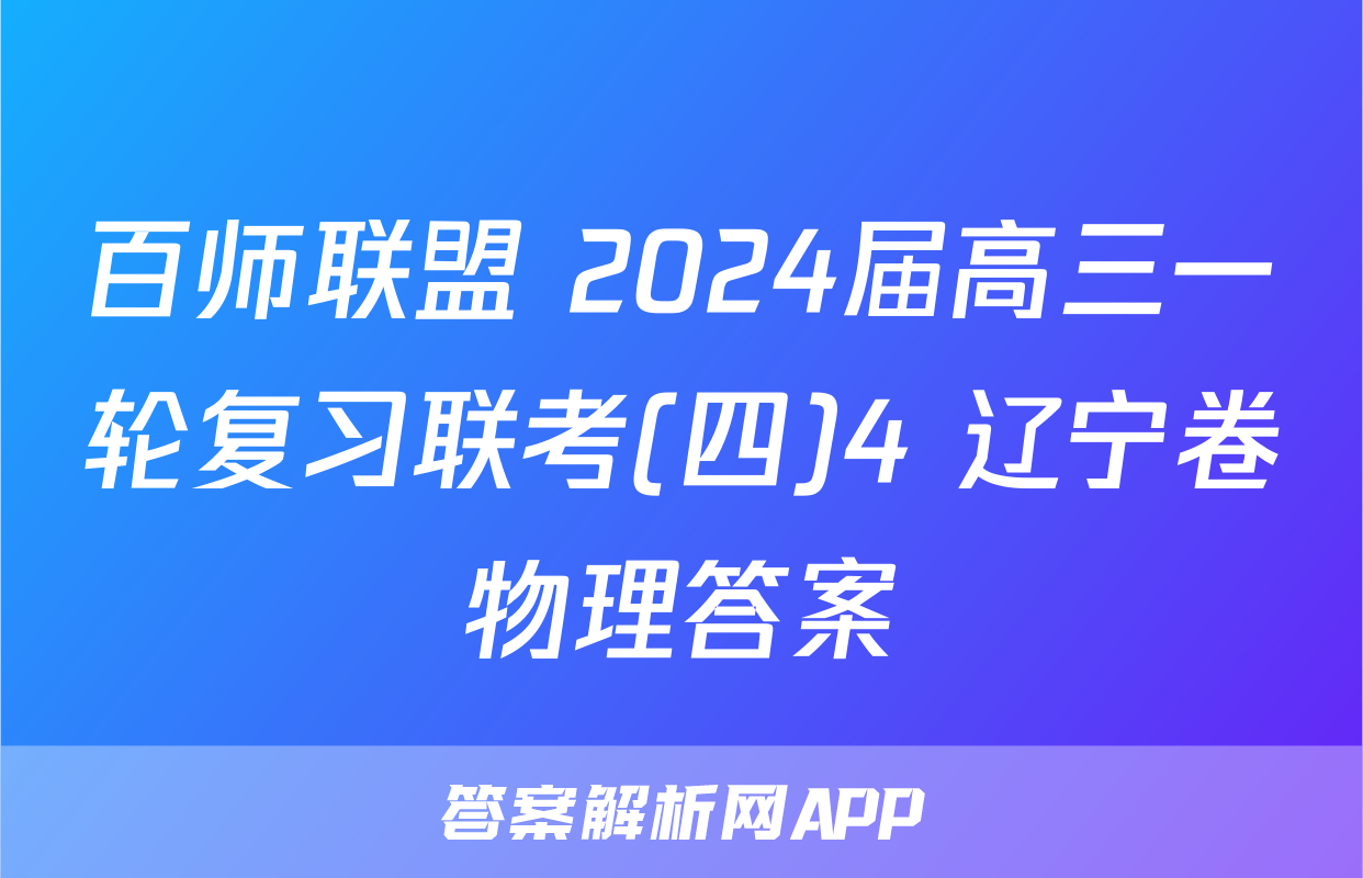 百师联盟 2024届高三一轮复习联考(四)4 辽宁卷物理答案