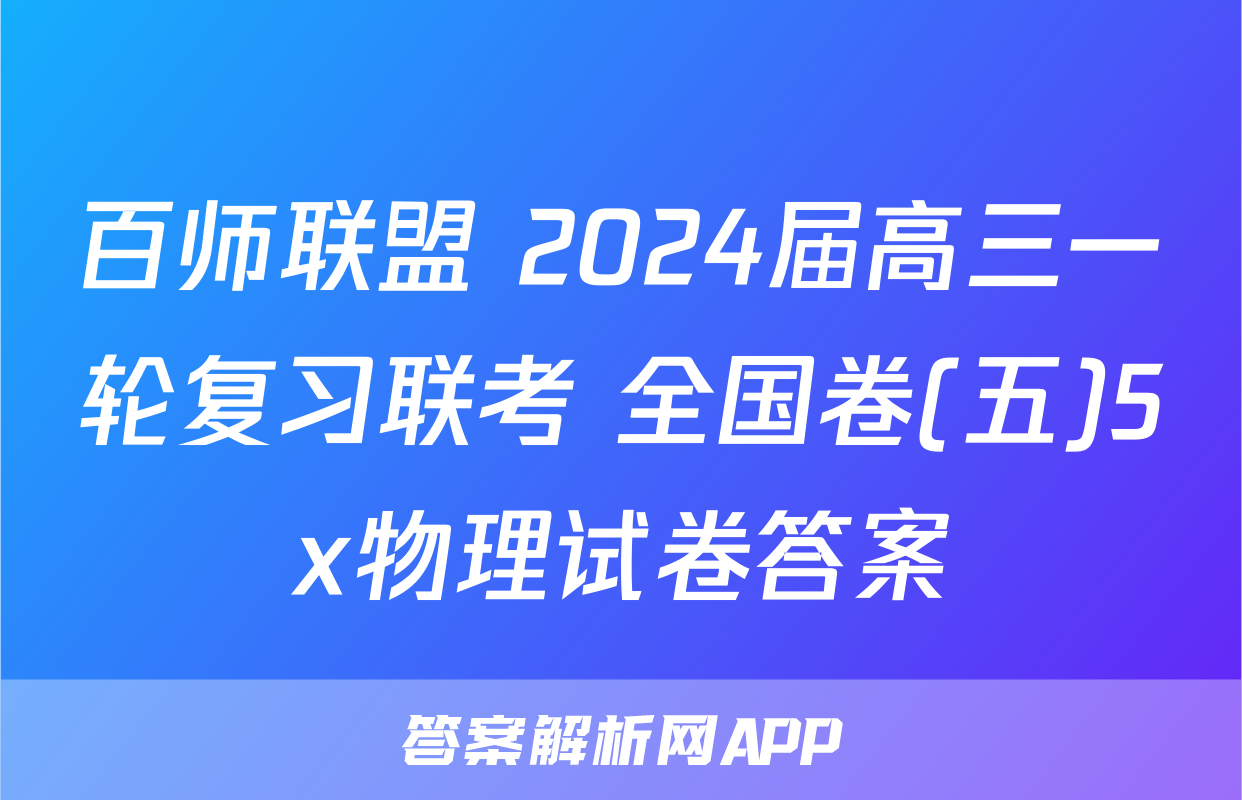 百师联盟 2024届高三一轮复习联考 全国卷(五)5x物理试卷答案