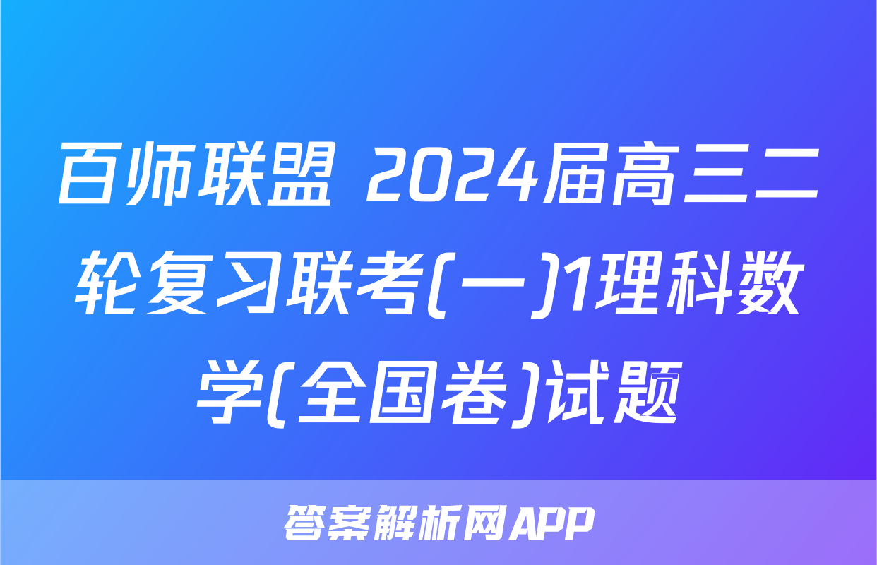 百师联盟 2024届高三二轮复习联考(一)1理科数学(全国卷)试题