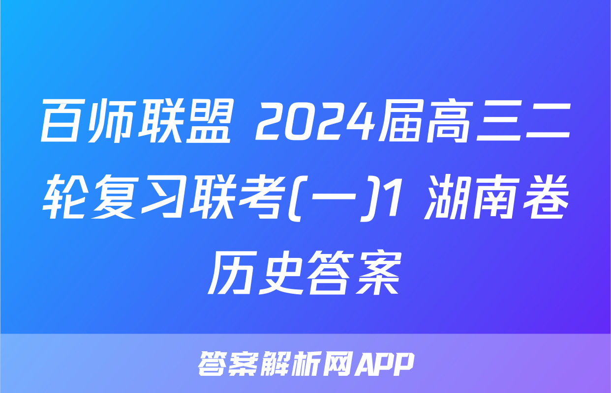 百师联盟 2024届高三二轮复习联考(一)1 湖南卷历史答案
