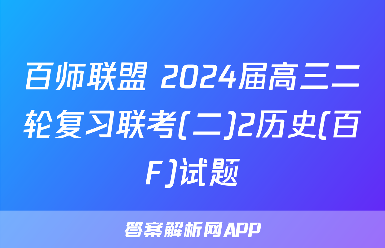 百师联盟 2024届高三二轮复习联考(二)2历史(百F)试题