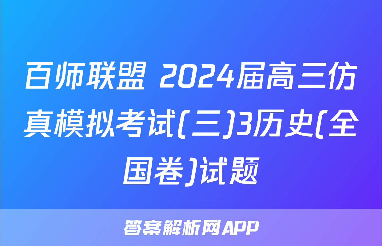 百师联盟 2024届高三仿真模拟考试(三)3历史(全国卷)试题